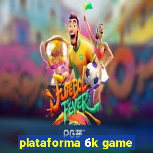 plataforma 6k game